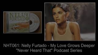Never Heard That: NHT061 - Nelly Furtado - My Love Grows Deeper