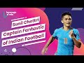 Sunil Chettri Captain Fantastic Of Indian Football Leverage Edu