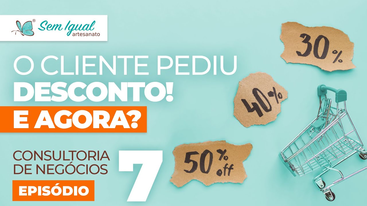 O Cliente Pediu Desconto! E Agora? Consultoria de Negócios | Sem Igual Artesanato - Heloisa Gimenes