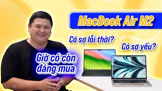 Giờ có nên mua MacBook Air M2? Có sợ lỗi thời không?