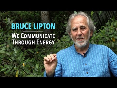 Bruce Lipton: We Communicate Through Energy Video