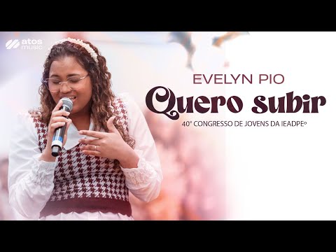EVELYN PIO - QUERO SUBIR   (40° CONGRESSO DE JOVENS DA IEADPE)