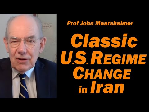 Prof John Mearsheimer: CLASSIC U.S. REGIME CHANGE in IRAN