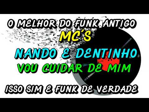 FUNK ANTIGO : MC´S NANDO E DENTINHO - VOU CUIDAR DE MIM