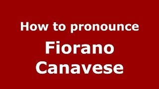 How to pronounce Fiorano Canavese