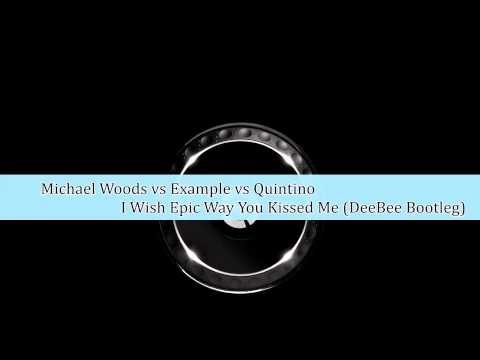 Michael Woods vs Example vs Quintino - I Wish Epic Way You Kissed Me (DeeBee Bootleg)