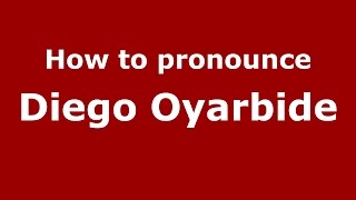 How to pronounce Diego Oyarbide
