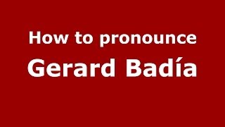 How to pronounce Gerard Badía