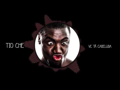 Tio Che - Você Tá Cabeluda