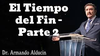 El Tiempo del Fin - Parte 2  - Pastor Armando Alducin