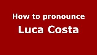 How to pronounce Luca Costa