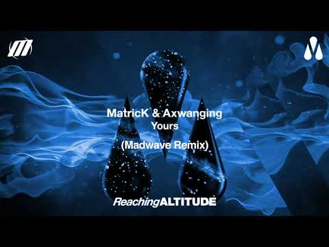 MatricK & Axwanging - Yours (Madwave Remix) [Reaching Altitude]