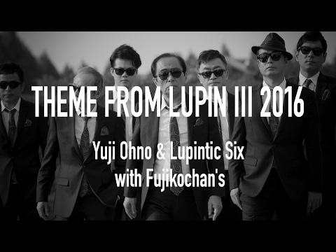 THEME FROM LUPIN III 2016 (Short ver.)［MUSIC VIDEO］- Yuji Ohno & Lupintic Six with Fujikochans