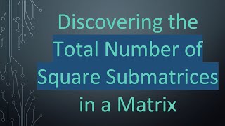 Download the video "Discovering the Total Number of Square Submatrices in a Matrix"