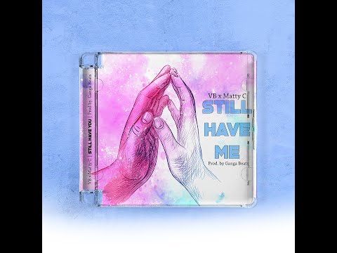 Still Have Me (Prod. by Ganga Beats) - VB x Matty C