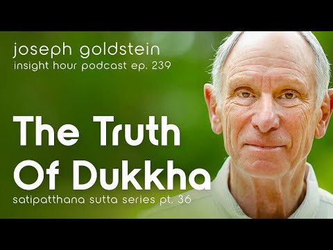 Joseph Goldstein on the Truth of Dukkha – Insight Hour Ep. 239 – Satipatthana Sutta Series Pt. 36