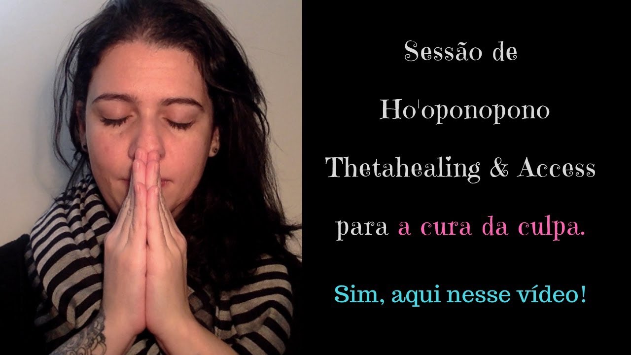 SESSÃO DE THETAHEALING, ACCESS & HOPONOPONO PARA O MERECIMENTO - Curando a culpa!