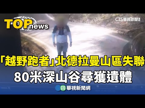 「越野跑者」北德拉曼山區失聯　80米深山谷尋獲遺體
