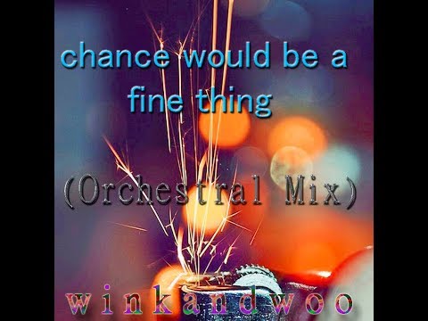 CHANCE WOULD BE A FINE THING  ( orchestral mix)  AUDIO - winkandwoo