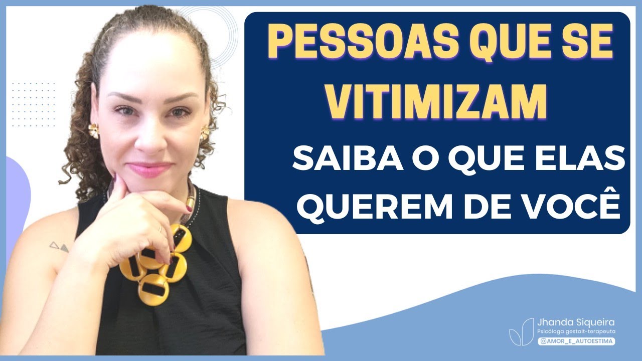 PESSOAS QUE SE VITIMIZAM: Saiba o que elas querem de você | Jhanda Siqueira
