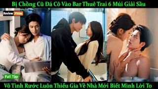 Bị Chồng Cũ Đá Cô Vào Bar Thuê Trai 6 Múi Giải Sầu Vô Tình Rước Luôn Thiếu Gia Về Nhà Ms Biết Lời To