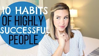10 LIFE CHANGING HABITS OF HIGHLY SUCCESSFUL PEOPLE | DAILY HABITS FOR SUCCESS | Hayley Paige