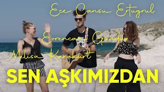 Evrencan Gündüz, Melisa Karakurt &amp; Ece Cansu - Sen Aşkımızdan