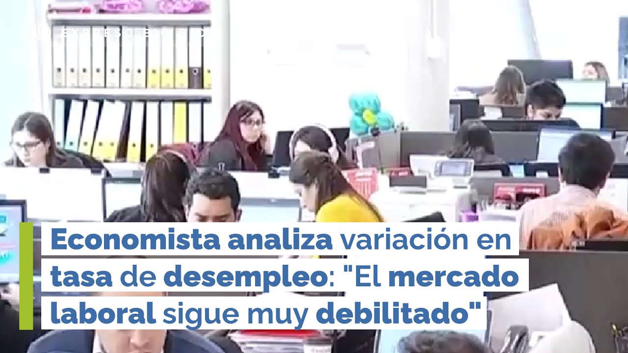 Economista analiza variación en tasa de desempleo: "El mercado laboral sigue muy debilitado"