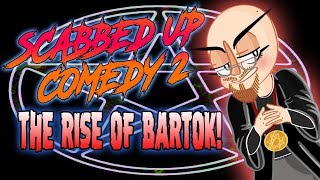 THE RISE OF BARTOK! Scabbed Up Comedy episode 2