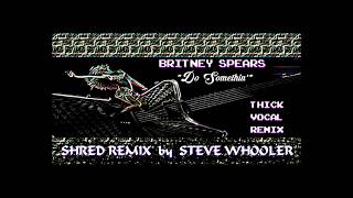 &quot;Do Somethin&#39; (Thick Vocal Mix)&quot; - Britney Spears (Shred Remix by Steve Whooler)