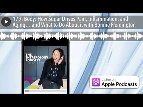 179: Body: How Sugar Drives Pain, Inflammation, and Aging… and What to Do About it with Bonnie Flem
