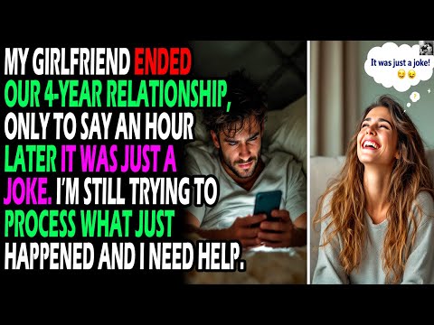 My girlfriend ended our 4-year relationship, only to say an hour later it was just a joke...