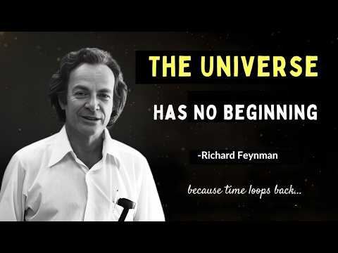 Richard Feynman: Why Does the Universe Have No Beginning