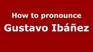 How to pronounce Gustavo Ibáñez