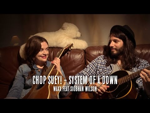 Chop Suey! ( System Of A Down cover ) // Waxx Feat Siobhan Wilson