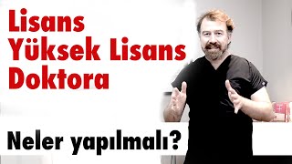 Lisans - Yüksek Lisans ve Doktora da neler yapılmalı?