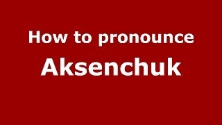 How to pronounce Aksenchuk