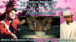 Ne-Yo Ft Frankie J - Because Of You Vs Number 1 (Xtreme Mashup) - DJ Xtreme