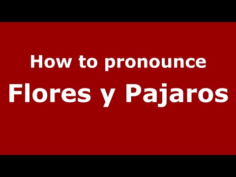 How to pronounce Flores y Pajaros (Mexico/Mexican Spanish) - PronounceNames.com