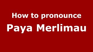 How to pronounce Paya Merlimau