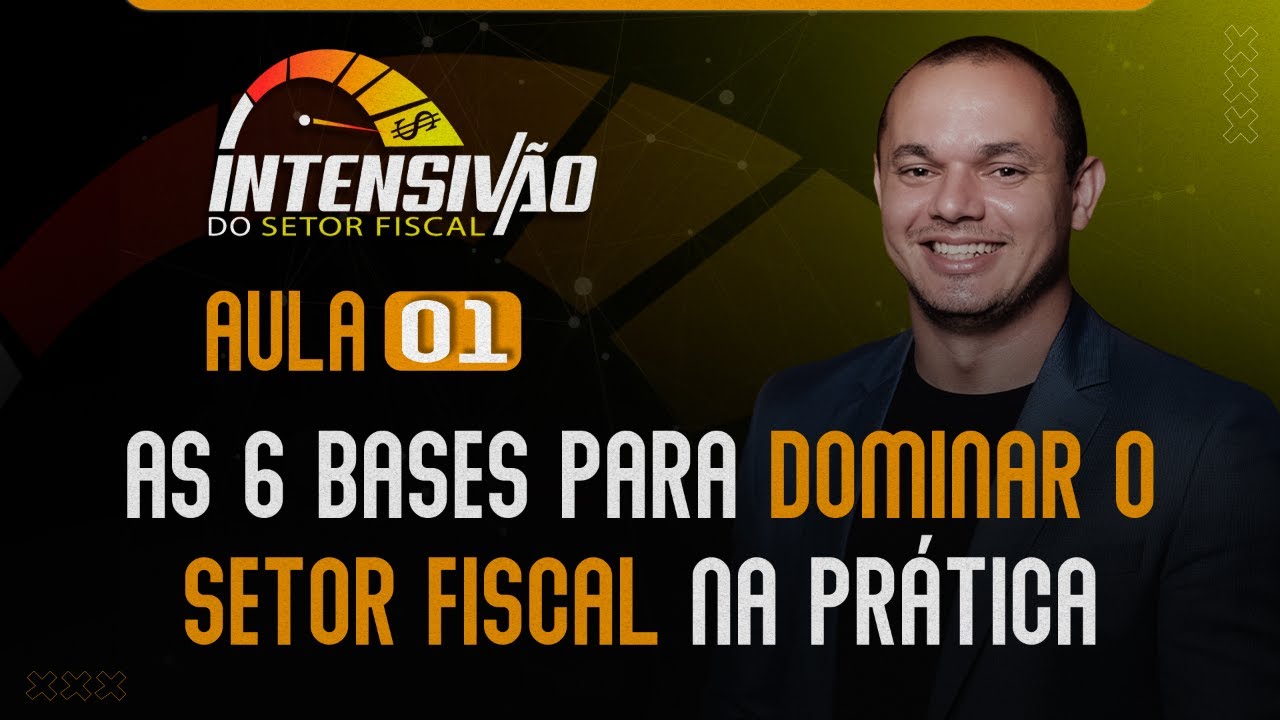 Aula 01 - As 6 bases para dominar o Setor Fiscal na Prática - Intensivão do Setor Fiscal 2024