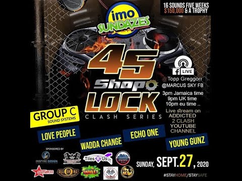 45 SHOP LOCK GROUP C LOVE PEOPLE SOUND VS WADDA CHANGE SOUND VS ECHO ONE SOUND VS YOUNG GUNZ SOUND..