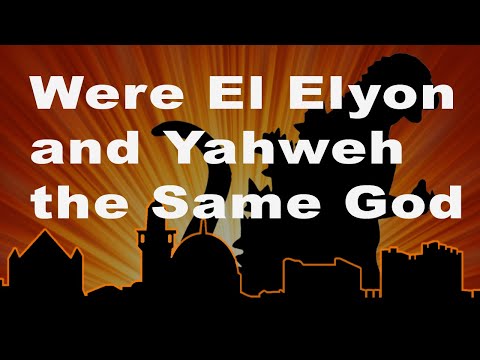 Were El Elyon and Yahweh the Same God