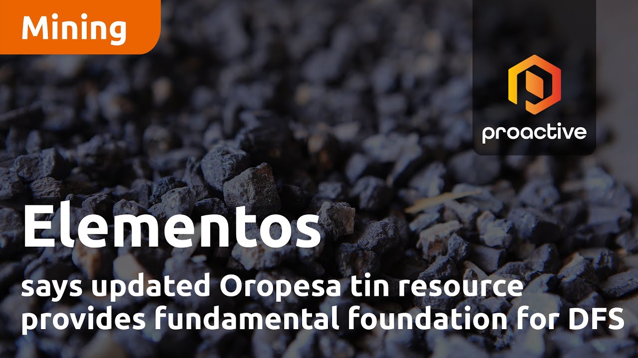Elementos says updated Oropesa tin resource provides fundamental foundation for DFS