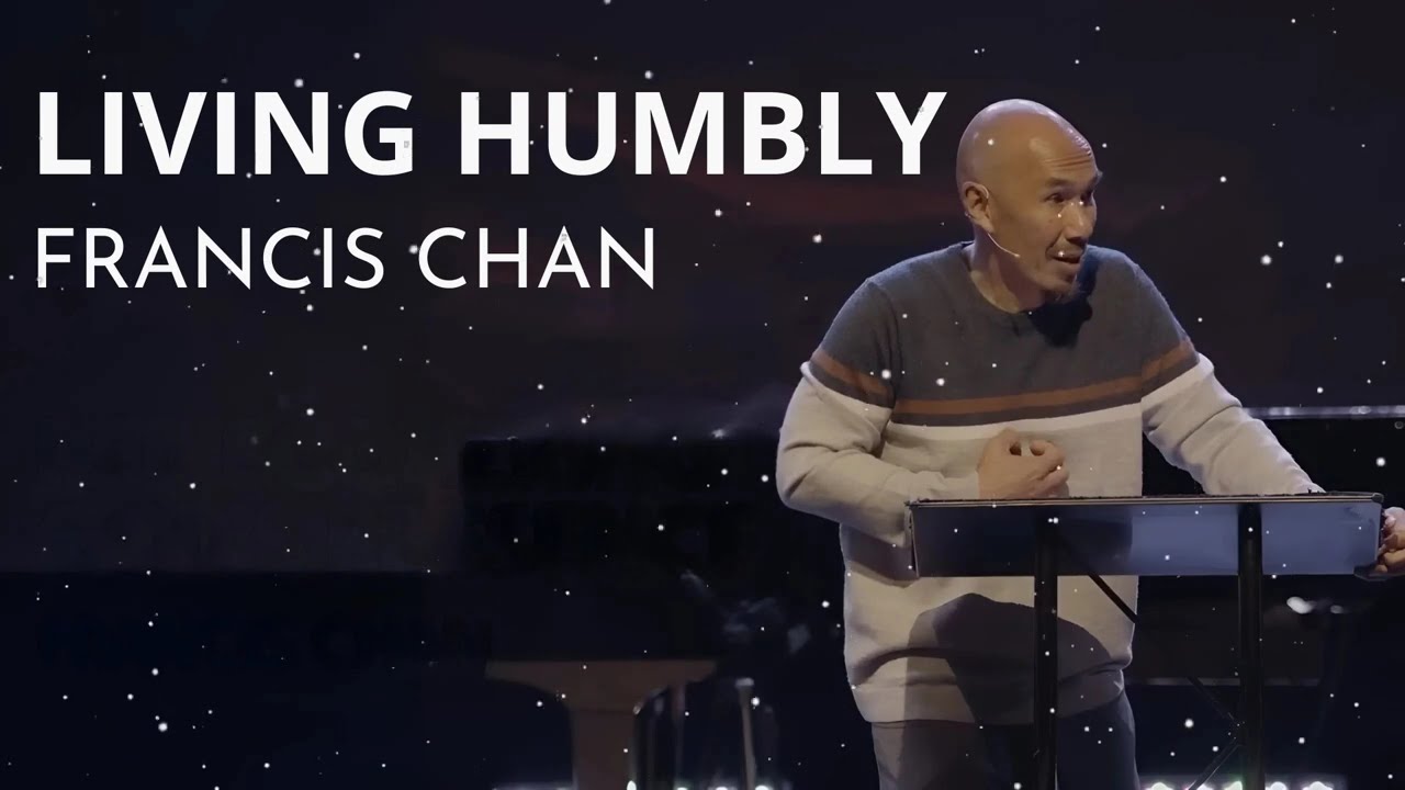 Living Humbly - Francis Chan Message