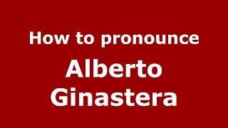 How to pronounce Alberto Ginastera