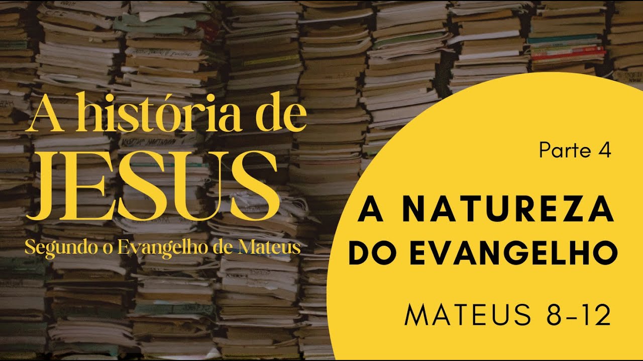Mateus 8 a 12 | Parte 4 - A NATUREZA DO EVANGELHO