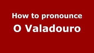 How to pronounce O Valadouro