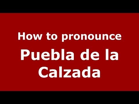 How to pronounce Puebla de la Calzada (Spanish/Spain) - PronounceNames.com
