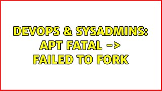 DevOps & SysAdmins: APT FATAL -＞ Failed to fork (5 Solutions!!)